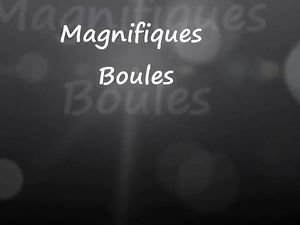 Magnifiques Boules